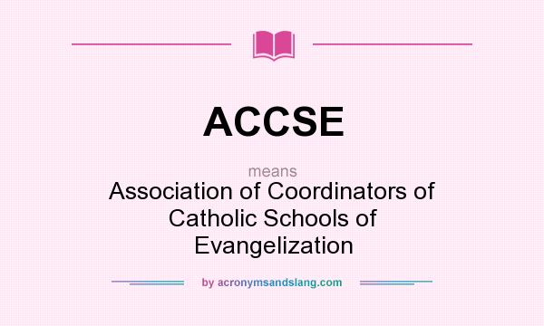 What does ACCSE mean? It stands for Association of Coordinators of Catholic Schools of Evangelization
