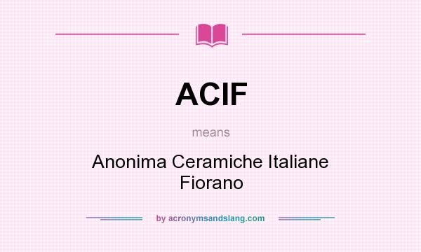 What does ACIF mean? It stands for Anonima Ceramiche Italiane Fiorano