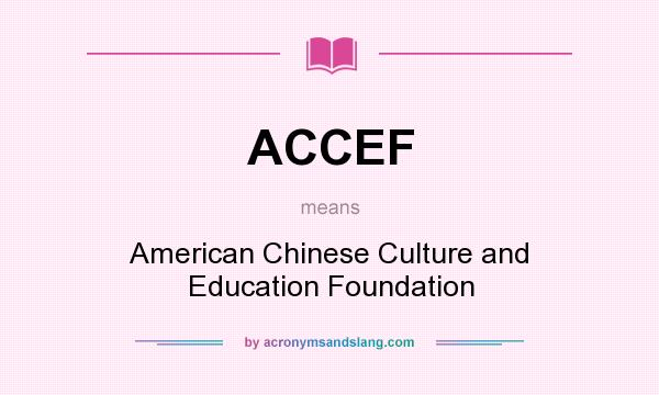What does ACCEF mean? It stands for American Chinese Culture and Education Foundation