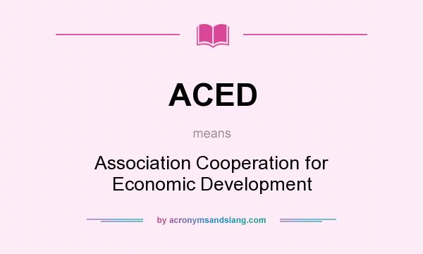 What does ACED mean? It stands for Association Cooperation for Economic Development