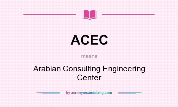 What does ACEC mean? It stands for Arabian Consulting Engineering Center