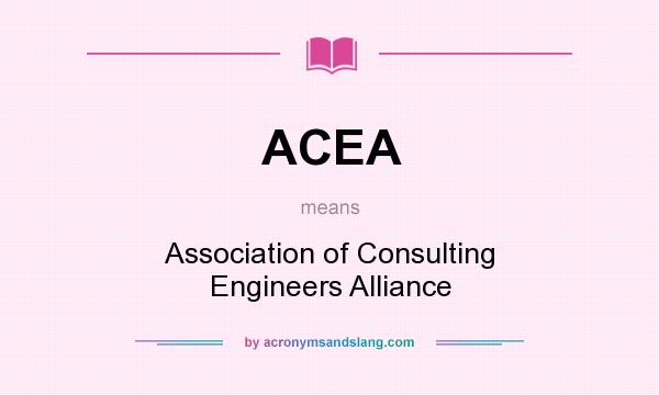 What does ACEA mean? It stands for Association of Consulting Engineers Alliance