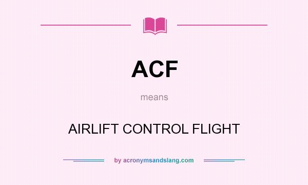 What does ACF mean? It stands for AIRLIFT CONTROL FLIGHT
