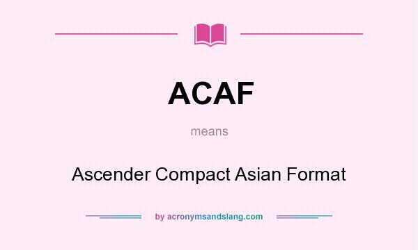 What does ACAF mean? It stands for Ascender Compact Asian Format
