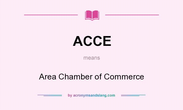 What does ACCE mean? It stands for Area Chamber of Commerce