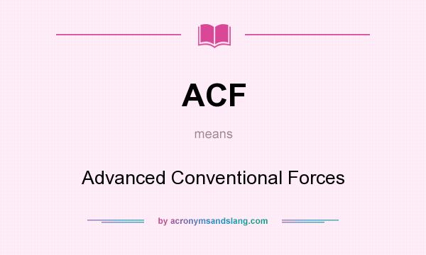 What does ACF mean? It stands for Advanced Conventional Forces