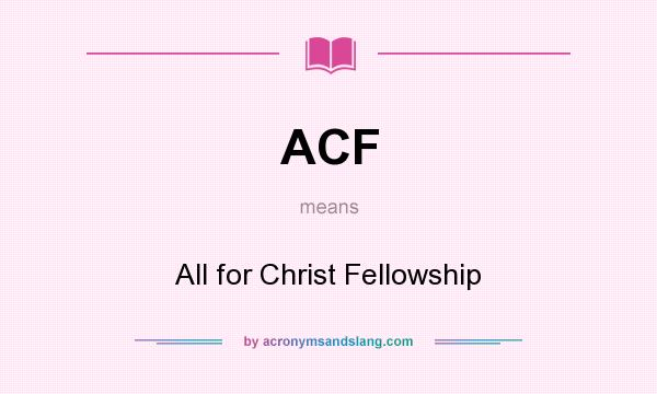 What does ACF mean? It stands for All for Christ Fellowship