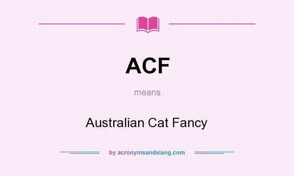 What does ACF mean? It stands for Australian Cat Fancy