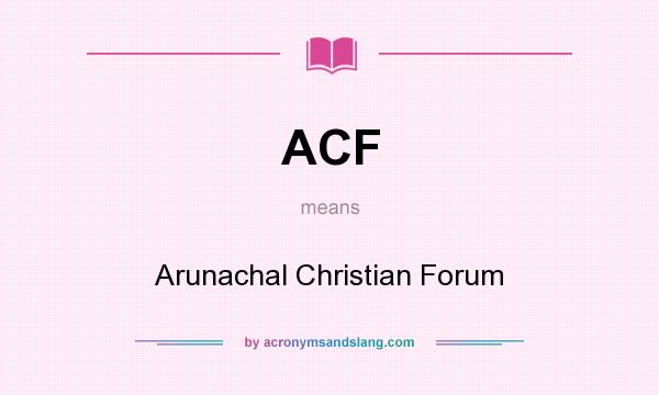 What does ACF mean? It stands for Arunachal Christian Forum