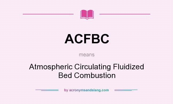 What does ACFBC mean? It stands for Atmospheric Circulating Fluidized Bed Combustion