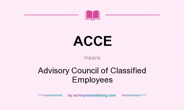 What does ACCE mean? It stands for Advisory Council of Classified Employees