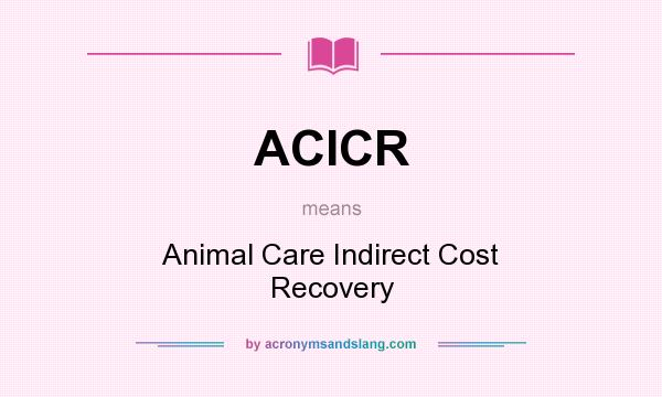 What does ACICR mean? It stands for Animal Care Indirect Cost Recovery