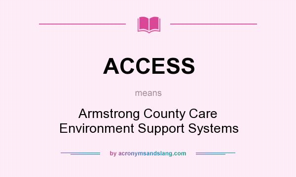 What does ACCESS mean? It stands for Armstrong County Care Environment Support Systems