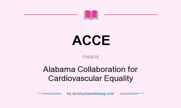 What does ACCE mean? It stands for Alabama Collaboration for Cardiovascular Equality