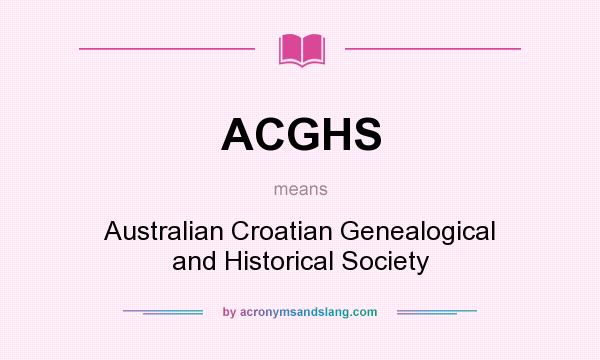 What does ACGHS mean? It stands for Australian Croatian Genealogical and Historical Society