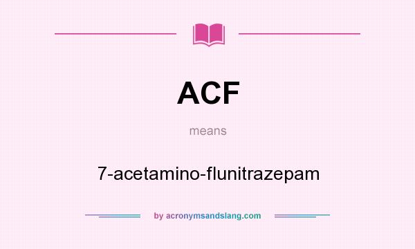What does ACF mean? It stands for 7-acetamino-flunitrazepam