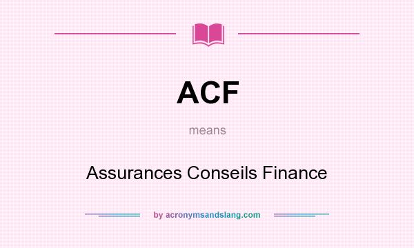 What does ACF mean? It stands for Assurances Conseils Finance