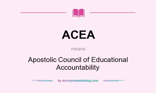 What does ACEA mean? It stands for Apostolic Council of Educational Accountability