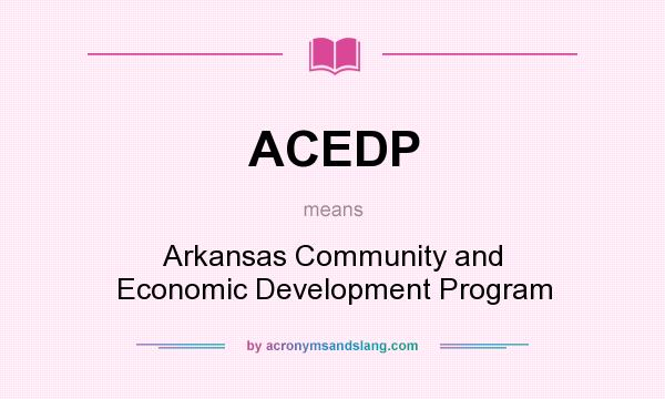 What does ACEDP mean? It stands for Arkansas Community and Economic Development Program