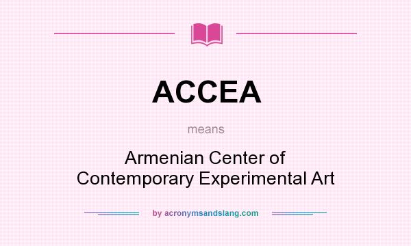 What does ACCEA mean? It stands for Armenian Center of Contemporary Experimental Art