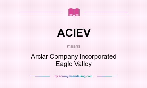 What does ACIEV mean? It stands for Arclar Company Incorporated Eagle Valley