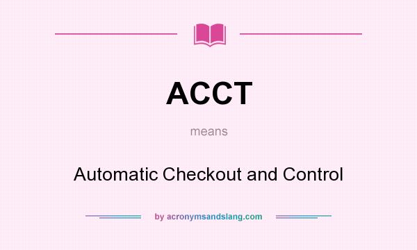 What does ACCT mean? It stands for Automatic Checkout and Control