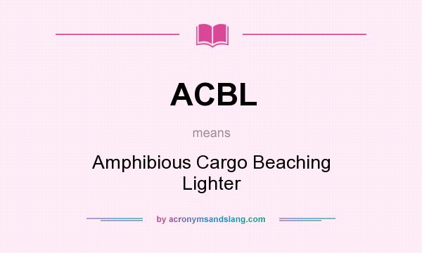 What does ACBL mean? It stands for Amphibious Cargo Beaching Lighter