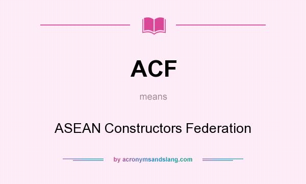What does ACF mean? It stands for ASEAN Constructors Federation