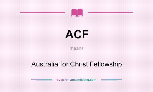 What does ACF mean? It stands for Australia for Christ Fellowship