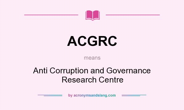 What does ACGRC mean? It stands for Anti Corruption and Governance Research Centre