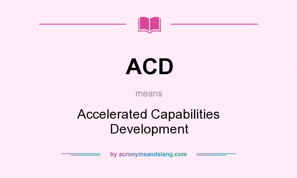 What does ACD mean? It stands for Accelerated Capabilities Development