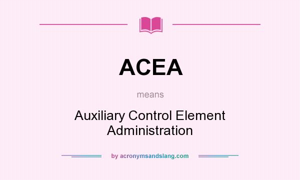 What does ACEA mean? It stands for Auxiliary Control Element Administration