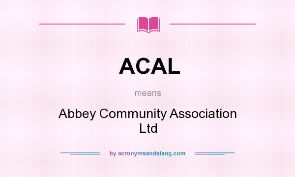 What does ACAL mean? It stands for Abbey Community Association Ltd