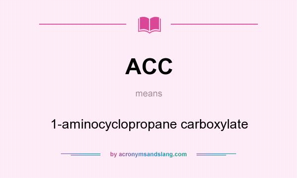 What does ACC mean? It stands for 1-aminocyclopropane carboxylate