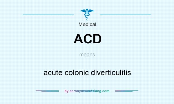 What does ACD mean? It stands for acute colonic diverticulitis