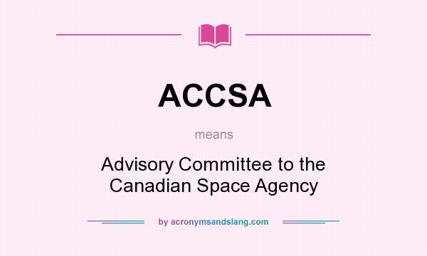 What does ACCSA mean? It stands for Advisory Committee to the Canadian Space Agency