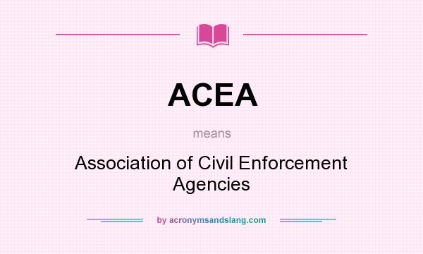 What does ACEA mean? It stands for Association of Civil Enforcement Agencies