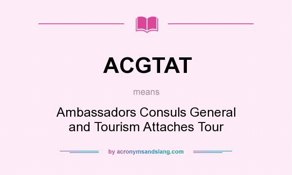 What does ACGTAT mean? It stands for Ambassadors Consuls General and Tourism Attaches Tour