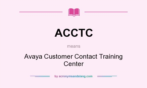 What does ACCTC mean? It stands for Avaya Customer Contact Training Center