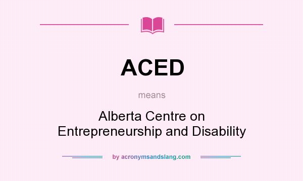 What does ACED mean? It stands for Alberta Centre on Entrepreneurship and Disability