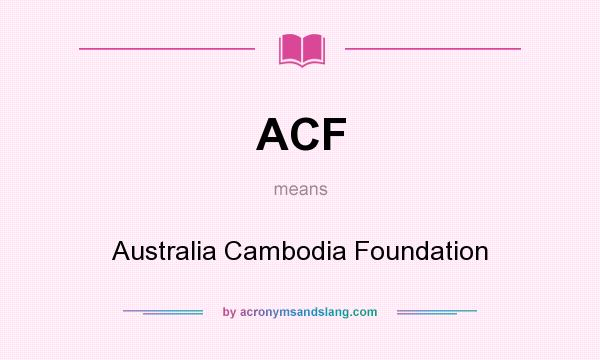 What does ACF mean? It stands for Australia Cambodia Foundation