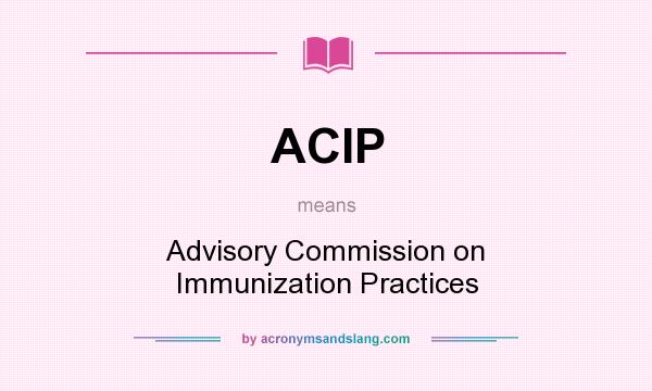What does ACIP mean? It stands for Advisory Commission on Immunization Practices