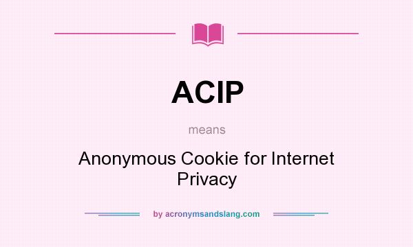 What does ACIP mean? It stands for Anonymous Cookie for Internet Privacy