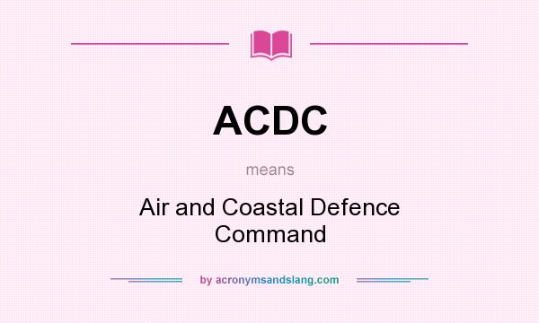 What does ACDC mean? It stands for Air and Coastal Defence Command