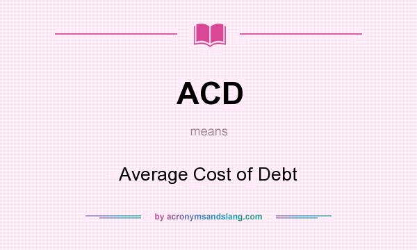 What does ACD mean? It stands for Average Cost of Debt