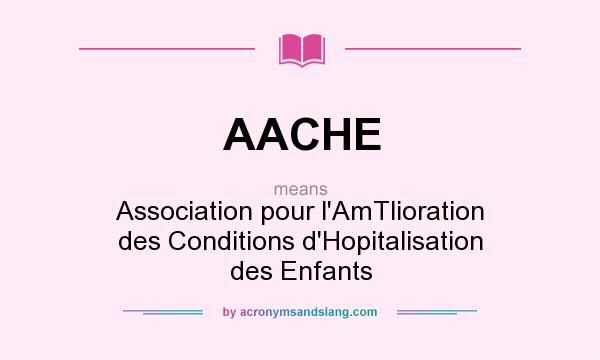 What does AACHE mean? It stands for Association pour l`AmTlioration des Conditions d`Hopitalisation des Enfants