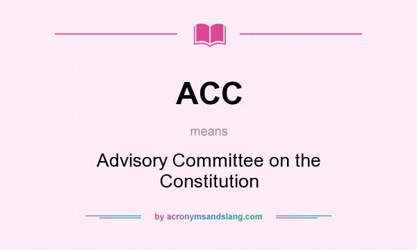 What does ACC mean? It stands for Advisory Committee on the Constitution