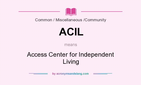 What does ACIL mean? It stands for Access Center for Independent Living