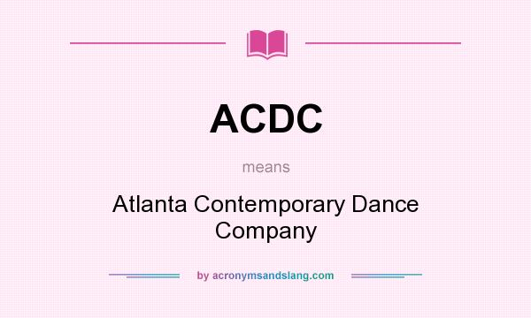 What does ACDC mean? It stands for Atlanta Contemporary Dance Company