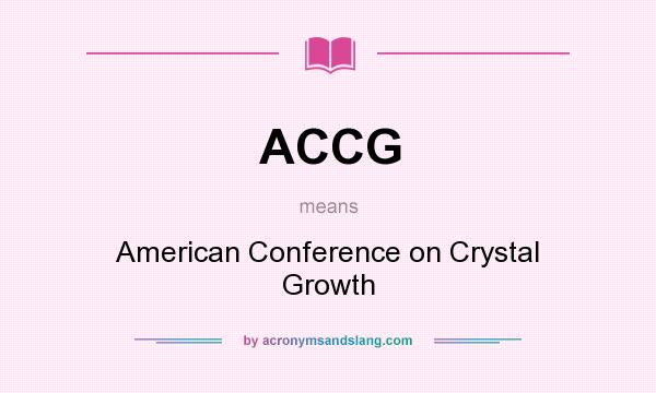 What does ACCG mean? It stands for American Conference on Crystal Growth